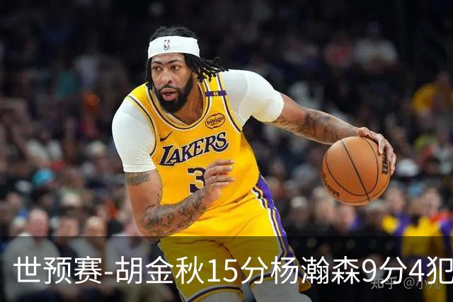 世预赛-胡金秋15分杨瀚森9分4犯 中国男篮主场负日本
